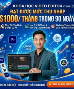 Khóa học Video Editor – Đạt thu nhập $1000/tháng trong 90 ngày cùng Lợi Đỗ